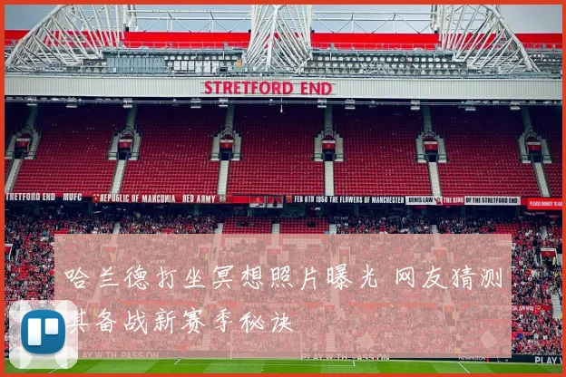 哈兰德打坐冥想照片曝光 网友猜测其备战新赛季秘诀
