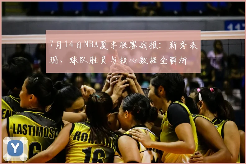 7月14日NBA夏季联赛战报：新秀表现、球队胜负与核心数据全解析